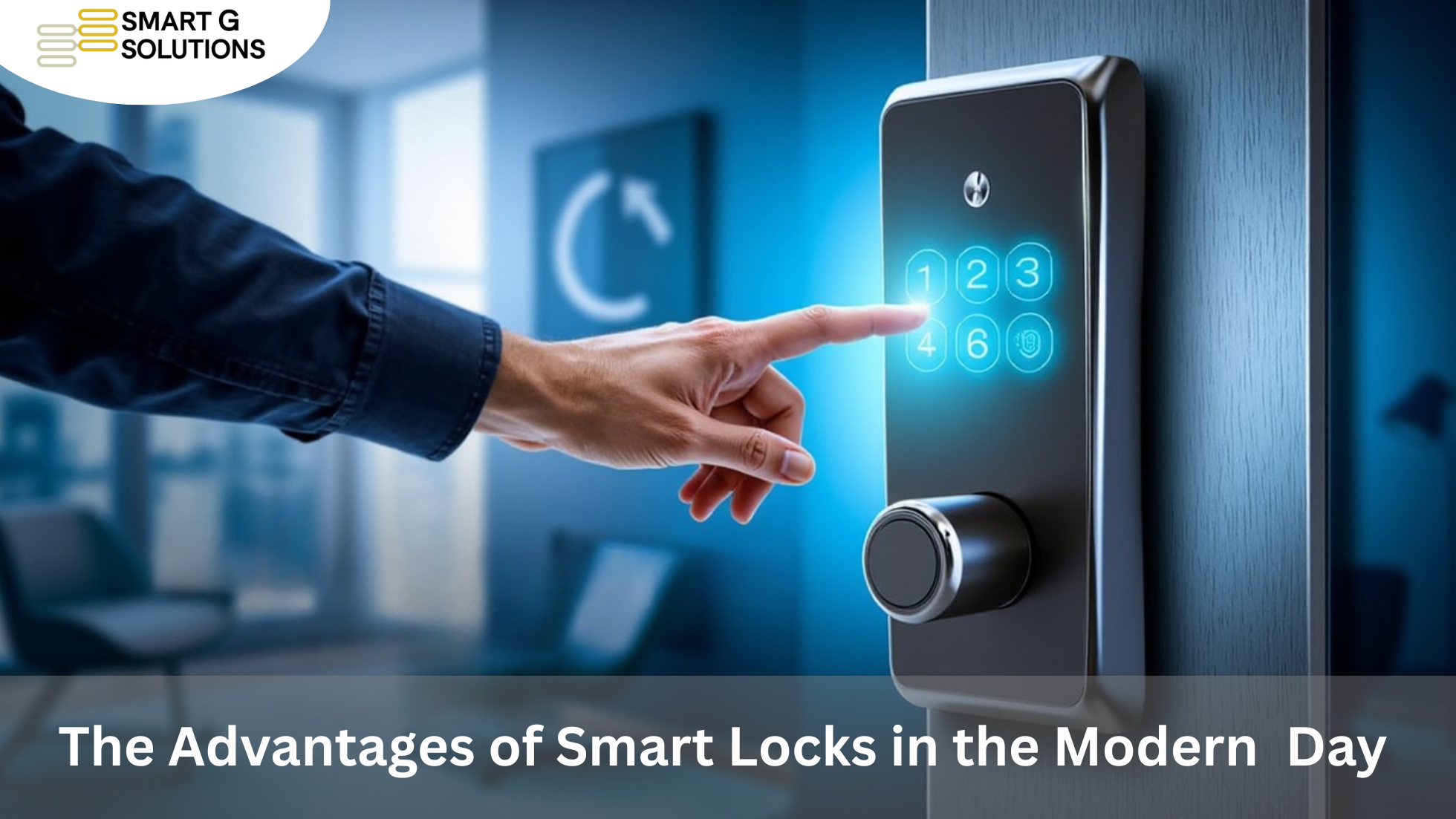 The Advantages of Smart Locks in the Modern Day
