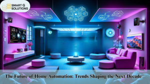 The Future of Home Automation: Trends Shaping the Next Decade