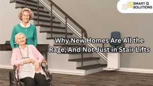 Why New Homes Are All the Rage, And Not Just in Stair Lifts