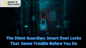 The Silent Guardian: Smart Door Locks That Sense Trouble Before You Do
